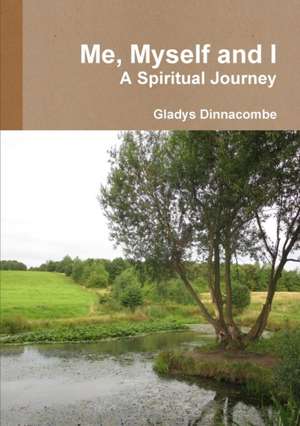 Me, Myself and I - A Spiritual Journey de Gladys Dinnacombe