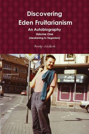 Discovering Eden Fruitarianism - An Autobiography - Volume One de Mango Wodzak