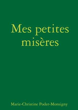 Mes petites misères de Marie-Christine Poder-Monsigny