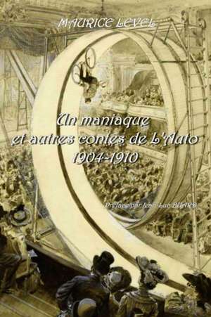 Un Maniaque Et Autres Contes de L'Auto 1904-1910 PR'Face Et Bibliographie Par Jean-Luc Buard de Maurice Level