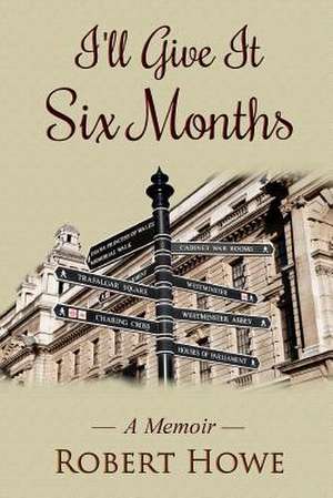 I'll Give It Six Months de Robert Howe