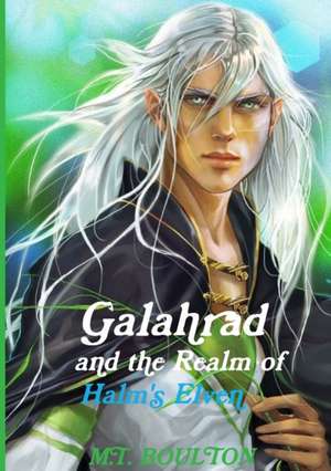 Galahrad and the Realm of Halm's Elven de M. T. Boulton