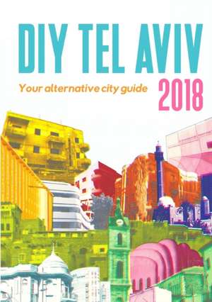 DIY Tel Aviv - Your Alternative City Guide 2018 de Shimrit Elisar