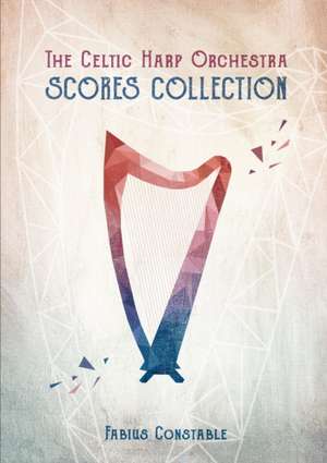 THE CELTIC HARP ORCHESTRA SCORES COLLECTION 2003-2018 de Fabius Constable