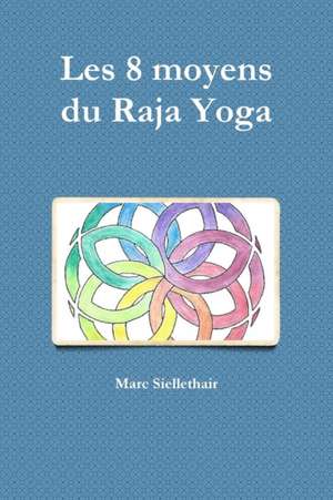 Les 8 moyens du Raja Yoga de Marc Siellethair