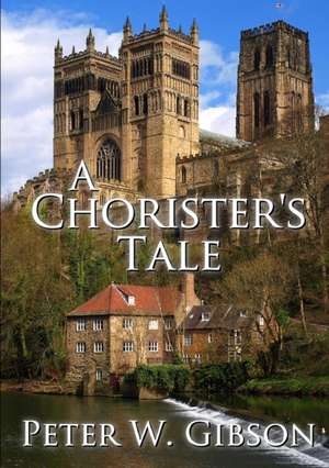 A Chorister's Tale de Peter W. Gibson