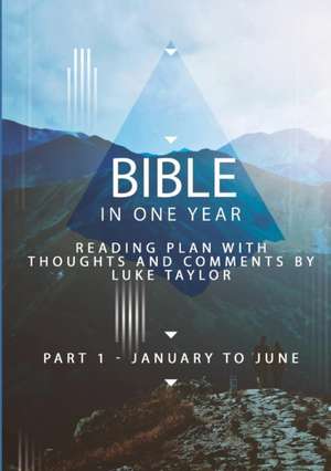 Bible in one year - Part 1, January to June - reading plan with thoughts and comments by Luke Taylor de Luke Taylor