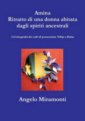 Amina Ritratto di una donna abitata dagli spiriti ancestrali - Un'etnografia dei culti di possessione Ndöp a Dakar de Angelo Miramonti