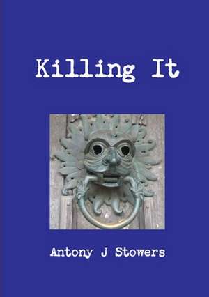 Killing It de Antony J Stowers