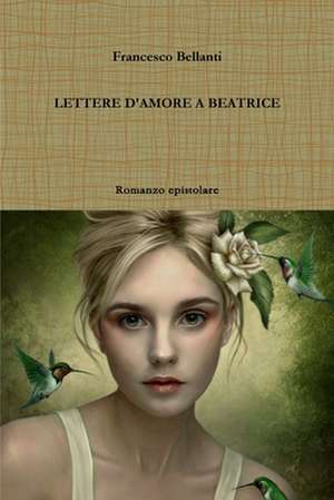 Lettere d'Amore a Beatrice de Francesco Bellanti