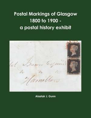 Postal Markings of Glasgow 1800 to 1900 - a postal history exhibit de Alastair J. Gunn