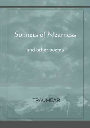 Sonnets of Nearness - and Other Poems de Traumear