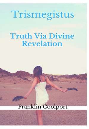 TRISMEGISTUS Truth Via Divine Revelation de Franklin Coolport