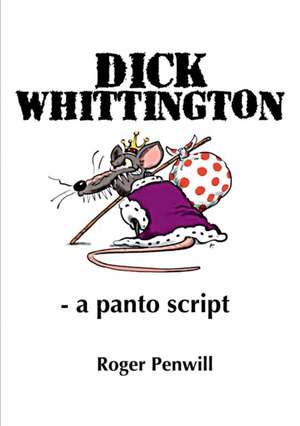 Dick Whittington - a Panto Script de Roger Penwill