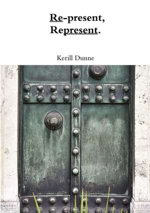 Re-present, Represent. de Kerill Dunne