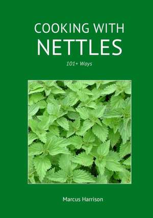 Cooking with Nettles - 101+ Ways de Marcus Harrison