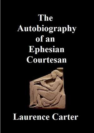 The Autobiography of an Ephesian Courtesan de Laurence Carter