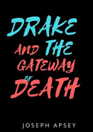 Drake and the Gateway of Death de Joseph Apsey