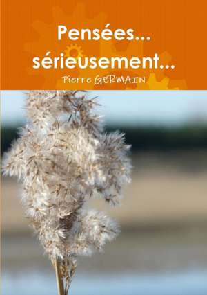Pensées... sérieusement... de Pierre Germain