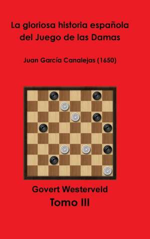 La gloriosa historia española del Juego de las Damas - Tomo III de Govert Westerveld