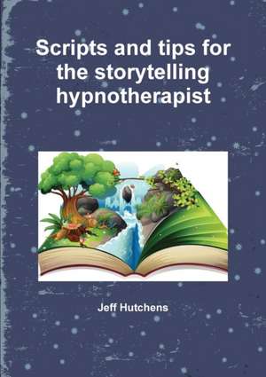 Scripts and tips for the storytelling hypnotherapist de Jeff Hutchens