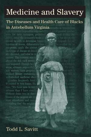 Medicine and Slavery: The Diseases and Health Care of Blacks in Antebellum Virginia de Todd L. Savitt