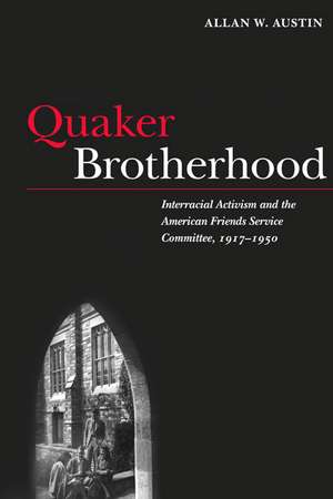 Quaker Brotherhood: Interracial Activism and the American Friends Service Committee, 1917-1950 de Allan W. Austin