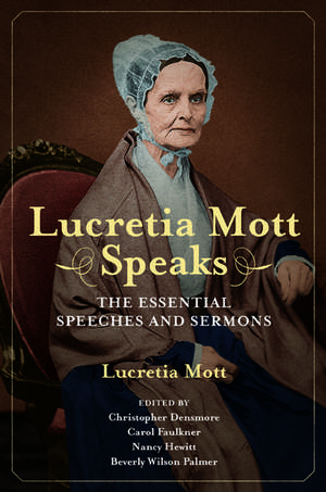 Lucretia Mott Speaks: The Essential Speeches and Sermons de Lucretia Coffin Mott