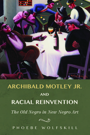 Archibald Motley Jr. and Racial Reinvention: The Old Negro in New Negro Art de Phoebe Wolfskill