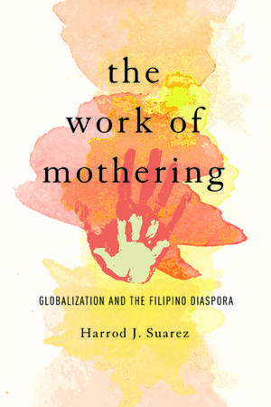 The Work of Mothering: Globalization and the Filipino Diaspora de Harrod J Suarez