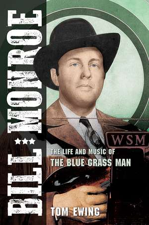 Bill Monroe: The Life and Music of the Blue Grass Man de Tom Ewing