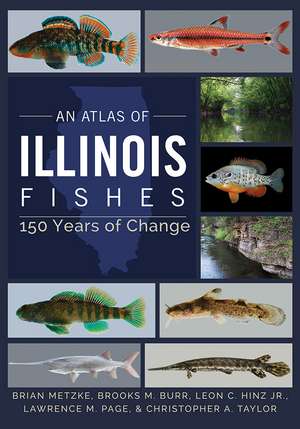 An Atlas of Illinois Fishes: 150 Years of Change de Brian A. Metzke