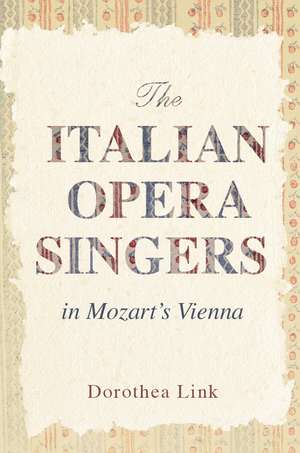 The Italian Opera Singers in Mozart's Vienna de Dorothea Link