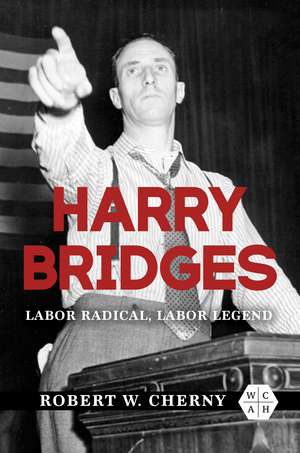 Harry Bridges: Labor Radical, Labor Legend de Robert W. Cherny