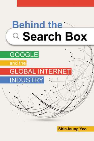 Behind the Search Box: Google and the Global Internet Industry de ShinJoung Yeo