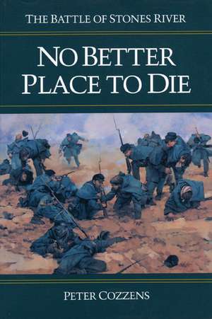 No Better Place to Die: THE BATTLE OF STONES RIVER de Peter Cozzens