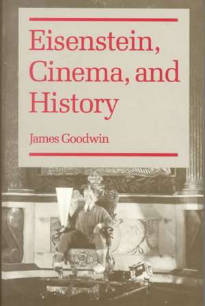 Eisenstein, Cinema, and History de James Goodwin