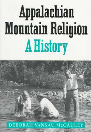 Appalachian Mountain Religion: A HISTORY de Deborah McCauley