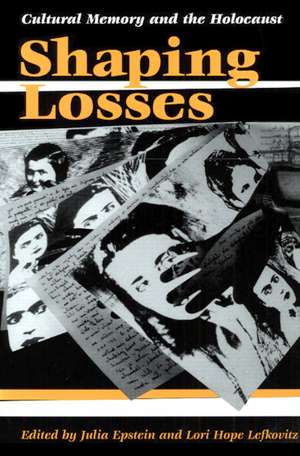 Shaping Losses: CULTURAL MEMORY AND THE HOLOCAUST de Julia Epstein