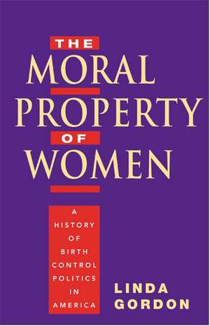 The Moral Property of Women: A History of Birth Control Politics in America de Linda Gordon