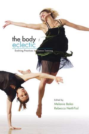 The Body Eclectic – Evolving Practices in Dance Training de Melanie Bales