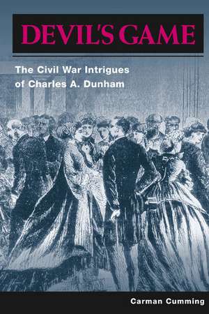 Devil's Game: The Civil War Intrigues of Charles A. Dunham de Carman Cumming