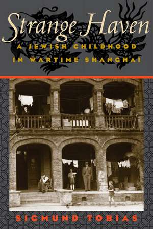 Strange Haven: A Jewish Childhood in Wartime Shanghai de Sigmund Tobias