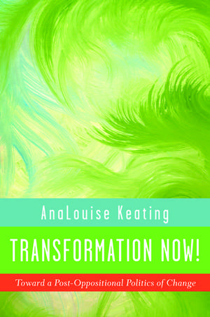 Transformation Now!: Toward a Post-Oppositional Politics of Change de AnaLouise Keating