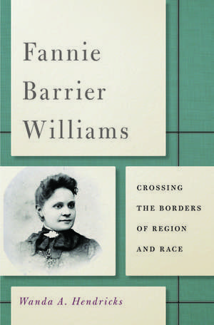 Fannie Barrier Williams: Crossing the Borders of Region and Race de Wanda A. Hendricks