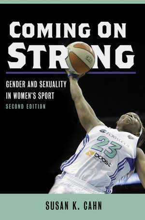 Coming On Strong: Gender and Sexuality in Women's Sport de Susan K. Cahn