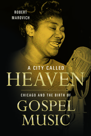 A City Called Heaven: Chicago and the Birth of Gospel Music de Robert M. Marovich