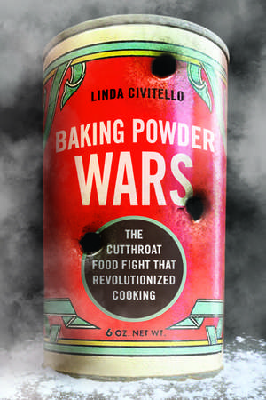 Baking Powder Wars: The Cutthroat Food Fight that Revolutionized Cooking de Linda Civitello