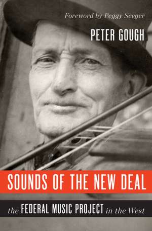 Sounds of the New Deal: The Federal Music Project in the West de Peter Gough