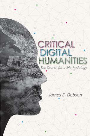 Critical Digital Humanities: The Search for a Methodology de James E Dobson